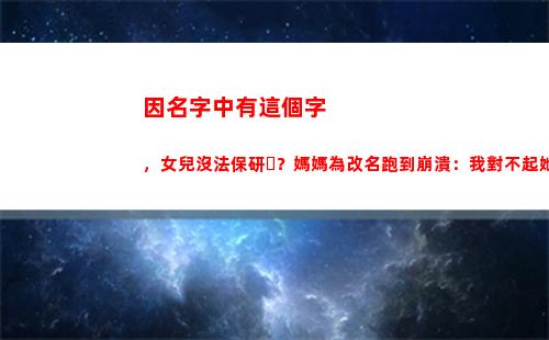 因名字中有這個字，女兒沒法保研？媽媽為改名跑到崩潰：我對不起她(乂這個字當名字好不好)